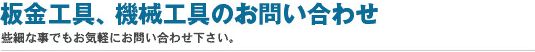 板金工具、機械工具のお問合わせ：些細な事でもお気軽にお問合わせ下さい。